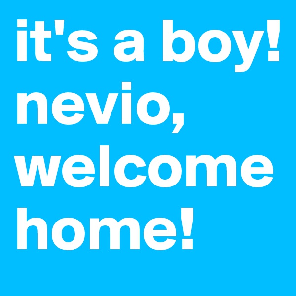 it's a boy! nevio, welcome home!