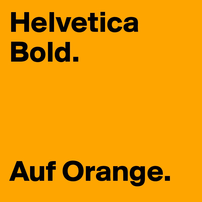 Helvetica Bold.



Auf Orange.