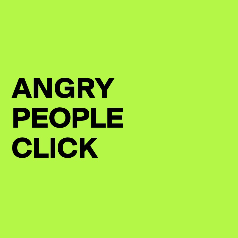 

ANGRY PEOPLE 
CLICK

