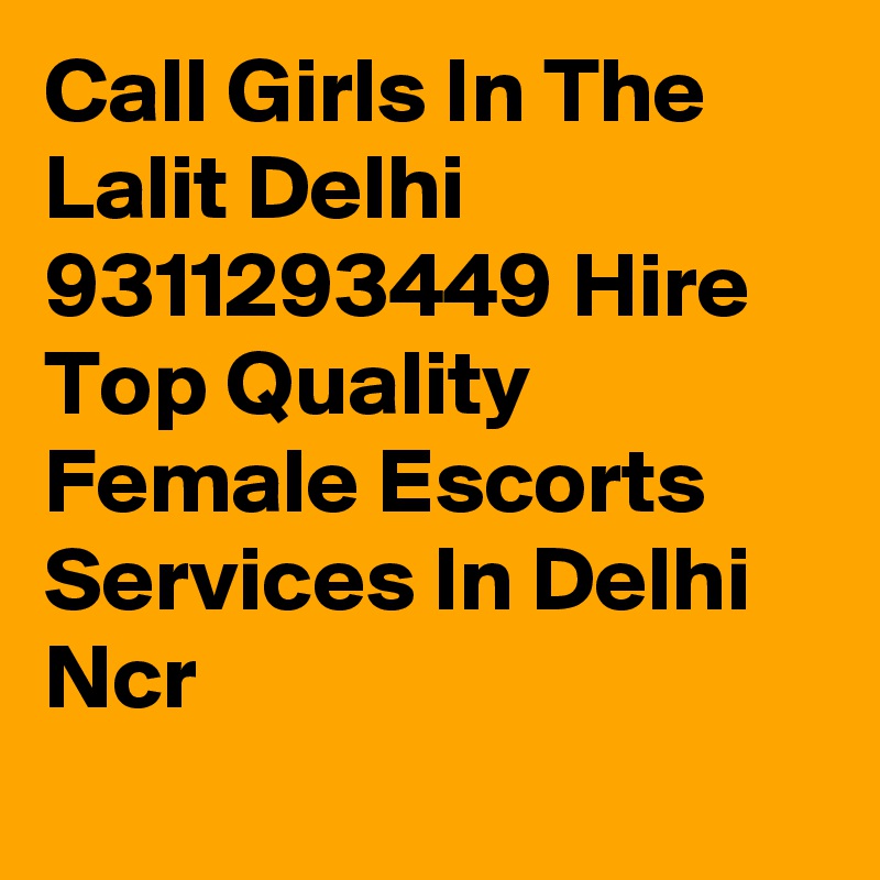 Call Girls In The Lalit Delhi 9311293449 Hire Top Quality Female Escorts Services In Delhi Ncr
