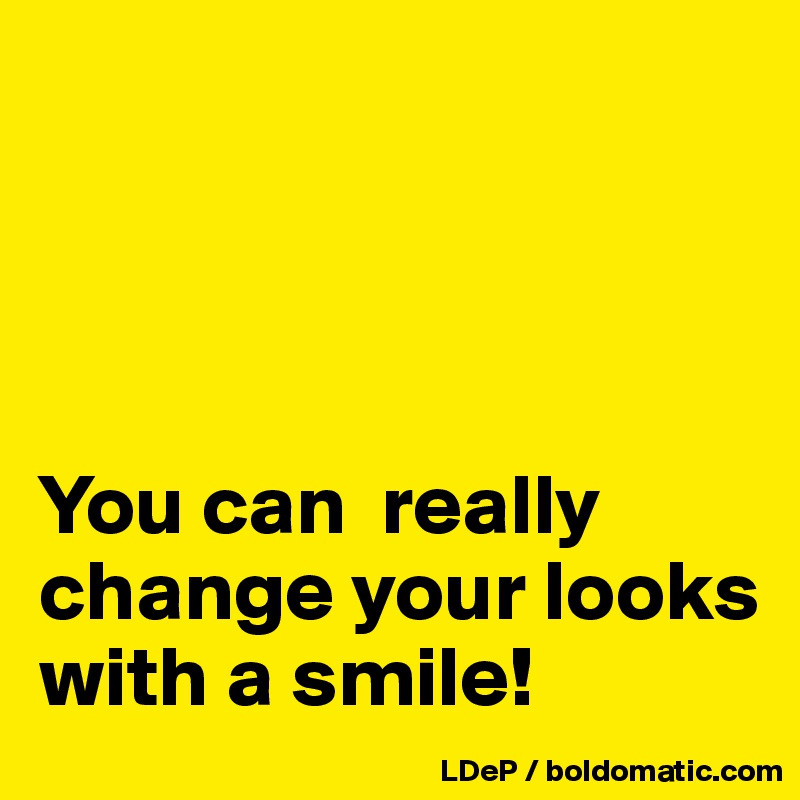 




You can  really change your looks with a smile!
