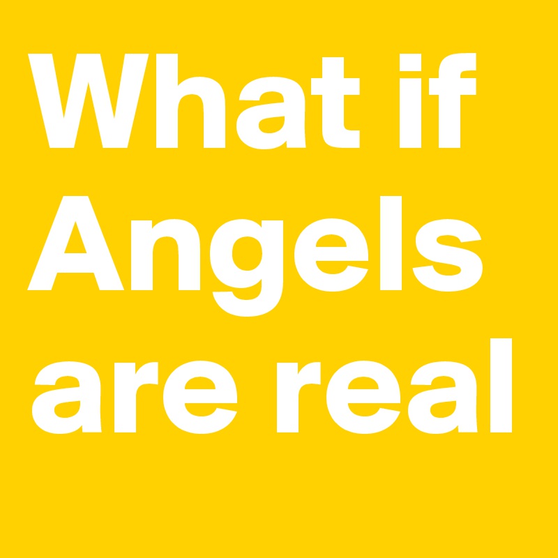 What If Angels Are Real Post By Ziya On Boldomatic