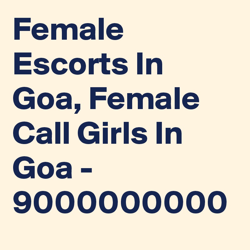 Female Escorts In Goa, Female Call Girls In Goa - 9000000000