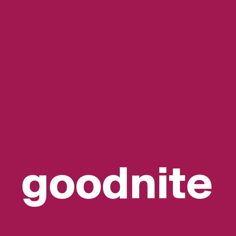 

 
 goodnite
