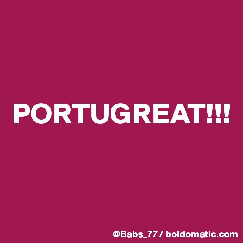 


PORTUGREAT!!!



