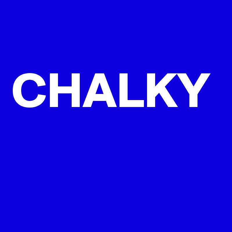 
CHALKY
