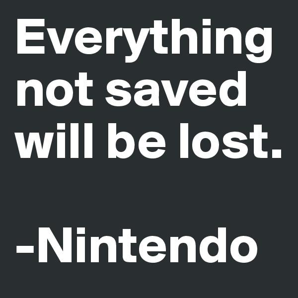 Everything not saved will be lost.

-Nintendo