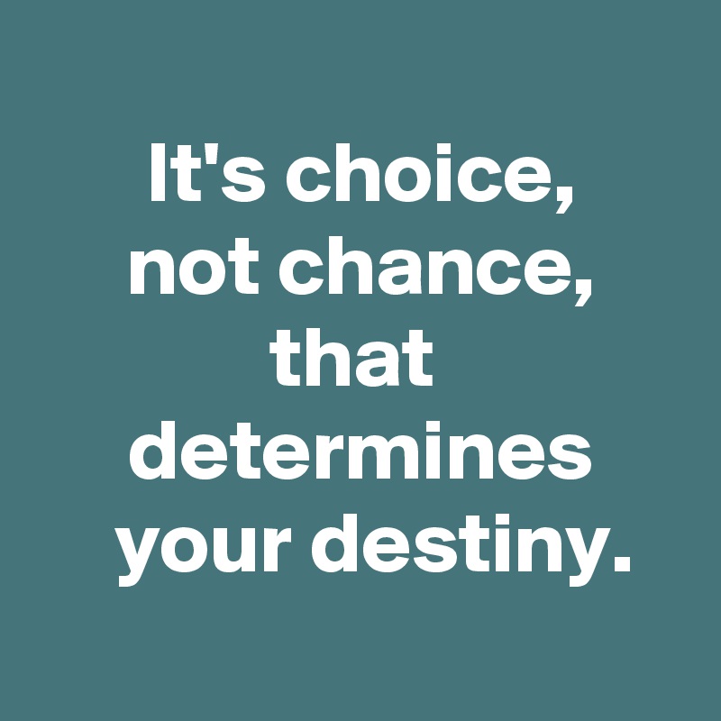 It's choice, not chance, that determines your destiny. - Post by JMBis ...