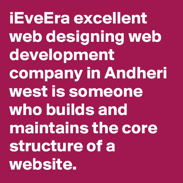 iEveEra excellent web designing web development company in Andheri west is someone who builds and maintains the core structure of a website.