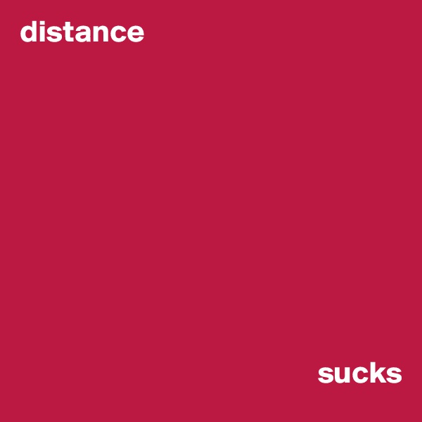 distance                         










                                                sucks                     