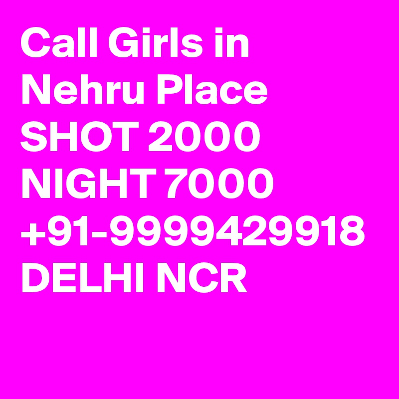 Call Girls in Nehru Place SHOT 2000 NIGHT 7000 +91-9999429918 DELHI NCR 
