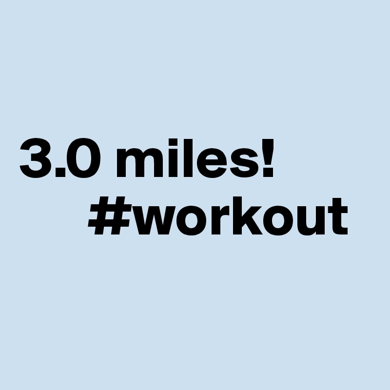 

3.0 miles!
      #workout 

