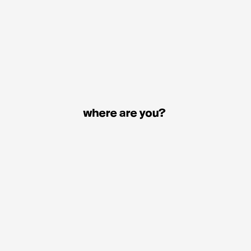 






where are you?









