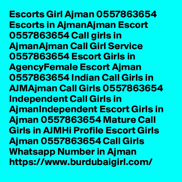 Escorts Girl Ajman 0557863654 Escorts in AjmanAjman Escort 0557863654 Call girls in AjmanAjman Call Girl Service 0557863654 Escort Girls in AgencyFemale Escort Ajman 0557863654 Indian Call Girls in AJMAjman Call Girls 0557863654 Independent Call Girls in AjmanIndependent Escort Girls in Ajman 0557863654 Mature Call Girls in AJMHi Profile Escort Girls Ajman 0557863654 Call Girls Whatsapp Number in Ajman
https://www.burdubaigirl.com/ 