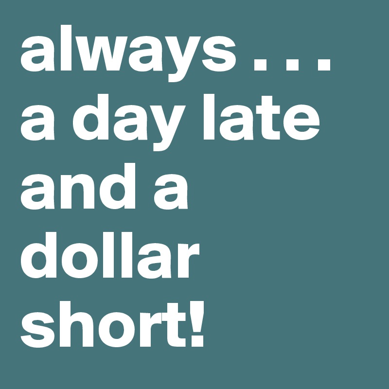 always-a-day-late-and-a-dollar-short-post-by-alimfini-on