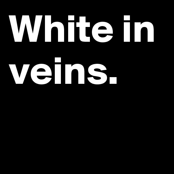 White in veins.
