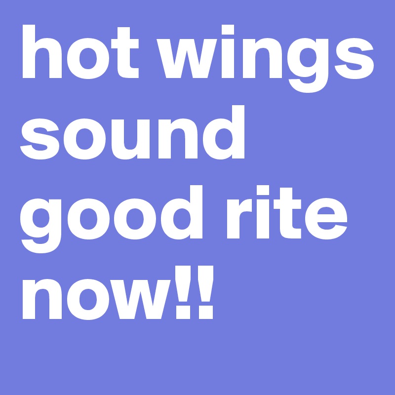 hot wings sound good rite now!!
