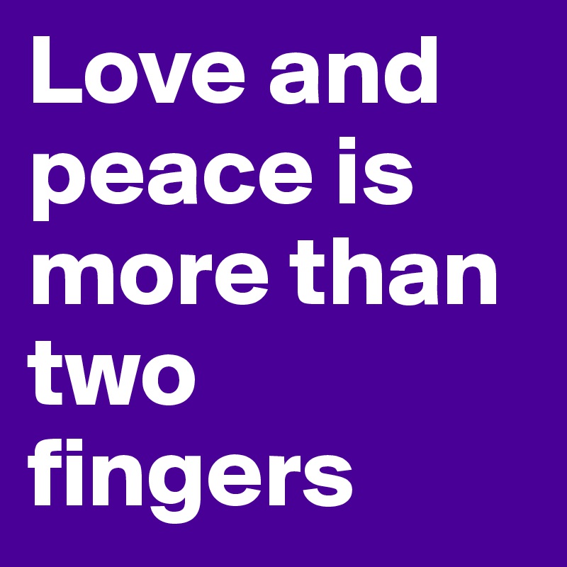 Love and peace is more than two fingers