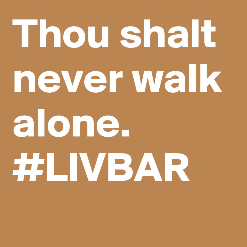 Thou shalt never walk alone. #LIVBAR