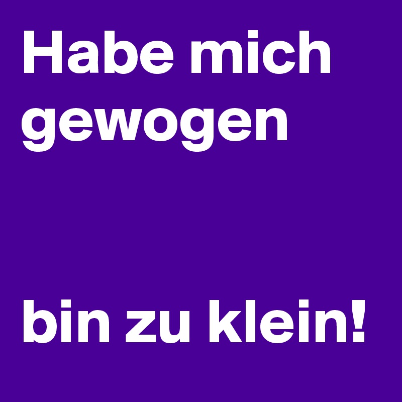 Habe mich gewogen bin zu klein! - Post by CleoBe on Boldomatic