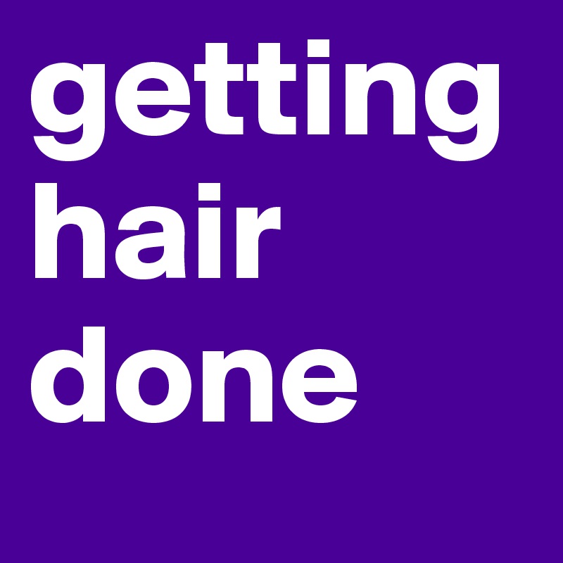 getting hair done