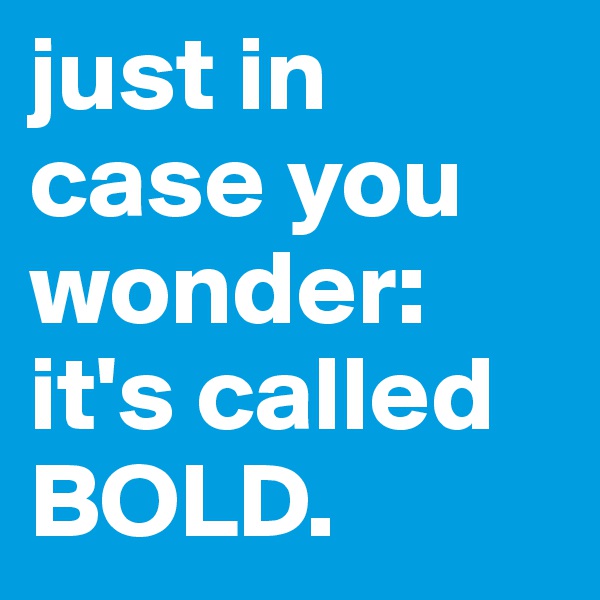 just in case you wonder: it's called BOLD.