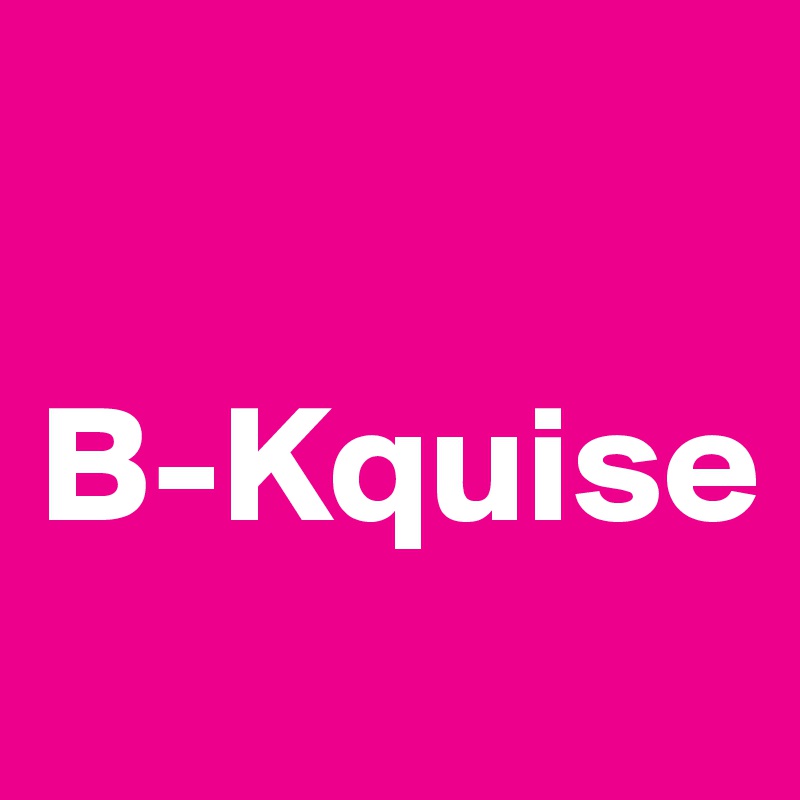 

B-Kquise
