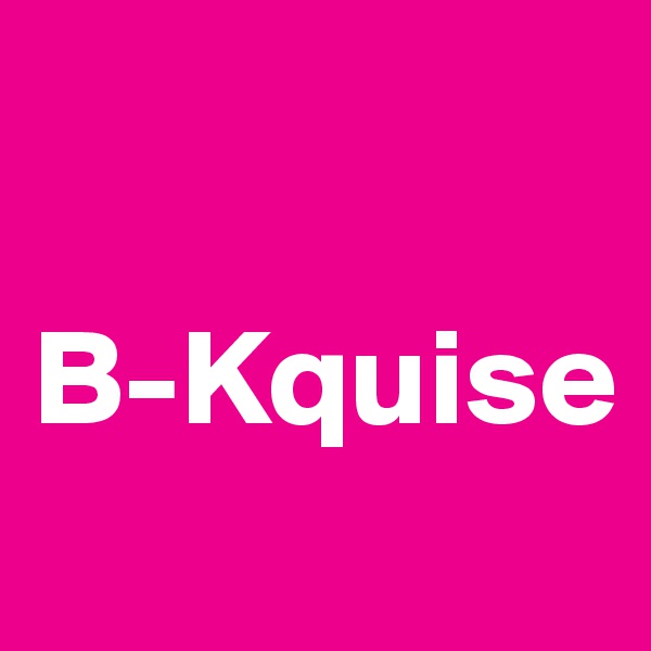 

B-Kquise
