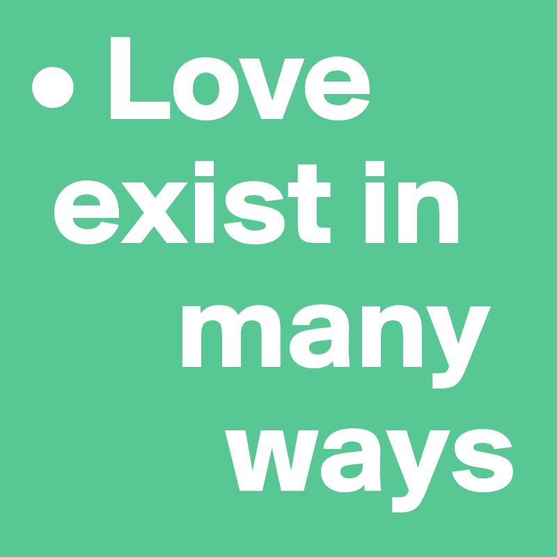 • Love   
 exist in   
      many
        ways