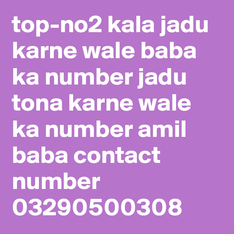 top-no2 kala jadu karne wale baba ka number jadu tona karne wale ka number amil baba contact number
03290500308