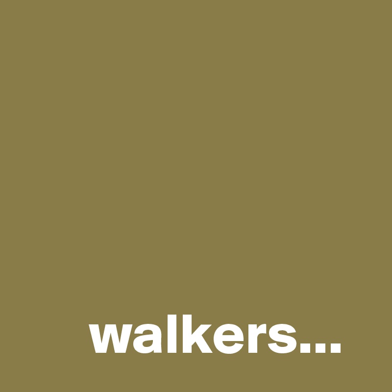 


             

      walkers...