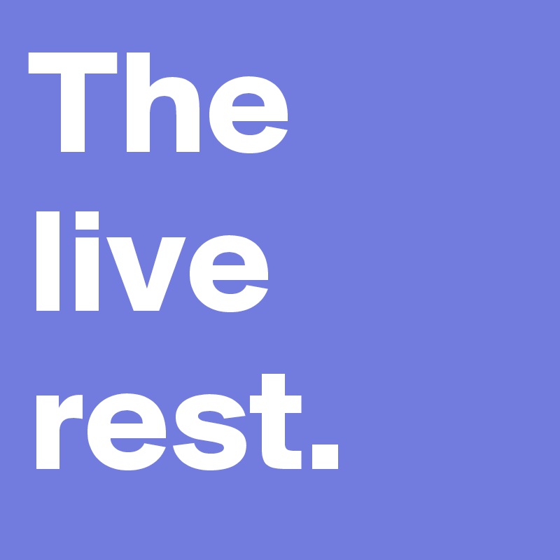 The live rest.