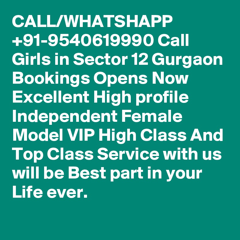 CALL/WHATSHAPP +91-9540619990 Call Girls in Sector 12 Gurgaon Bookings Opens Now Excellent High profile Independent Female Model VIP High Class And Top Class Service with us will be Best part in your Life ever.
