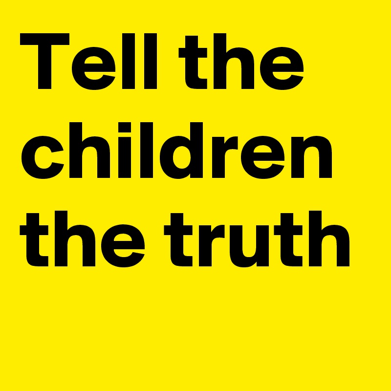 Tell the children the truth