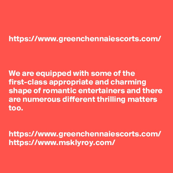 


https://www.greenchennaiescorts.com/



We are equipped with some of the first-class appropriate and charming shape of romantic entertainers and there are numerous different thrilling matters too. 


https://www.greenchennaiescorts.com/
https://www.msklyroy.com/