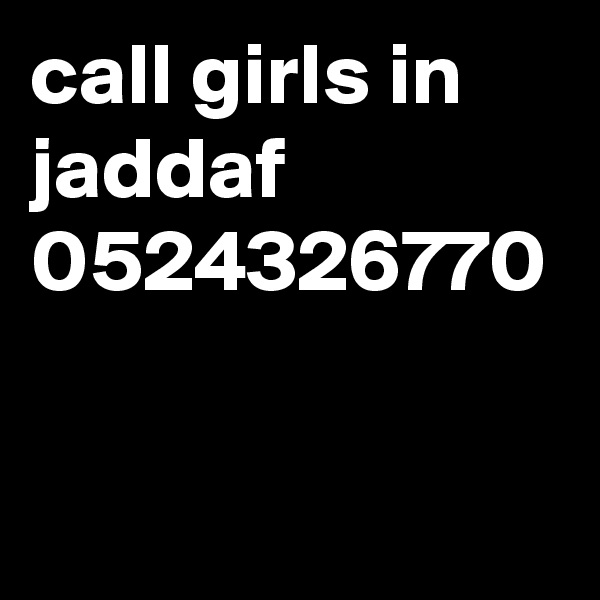 call girls in jaddaf 0524326770
