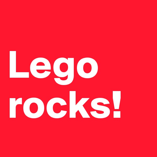 
Lego
rocks! 