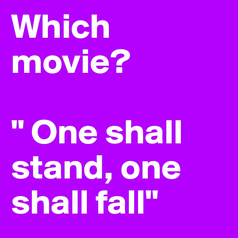 Which movie?

" One shall stand, one shall fall"