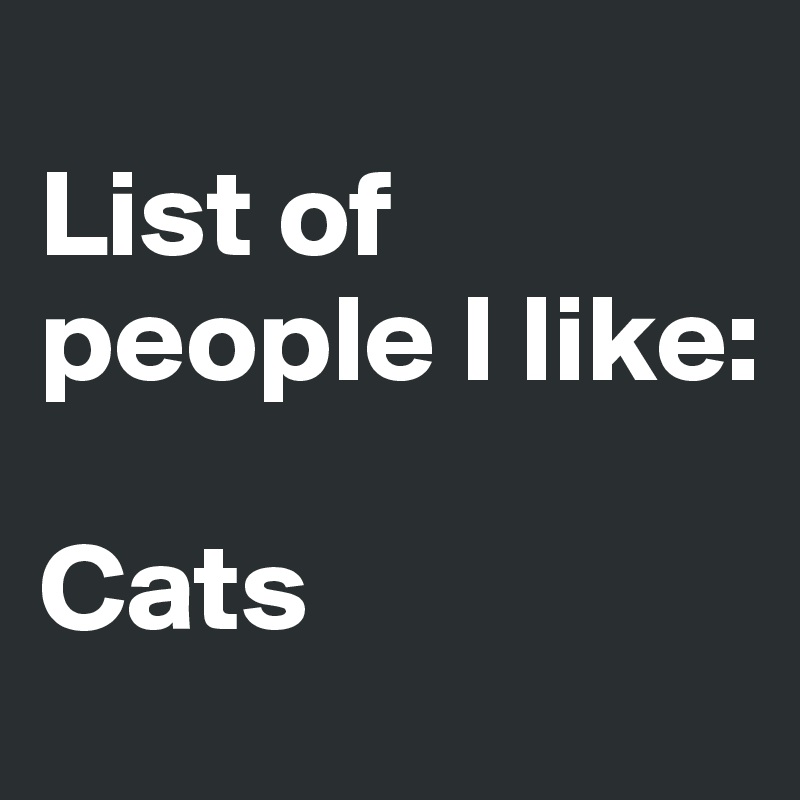 List Of People I Like Cats Post By Pennylame On Boldomatic