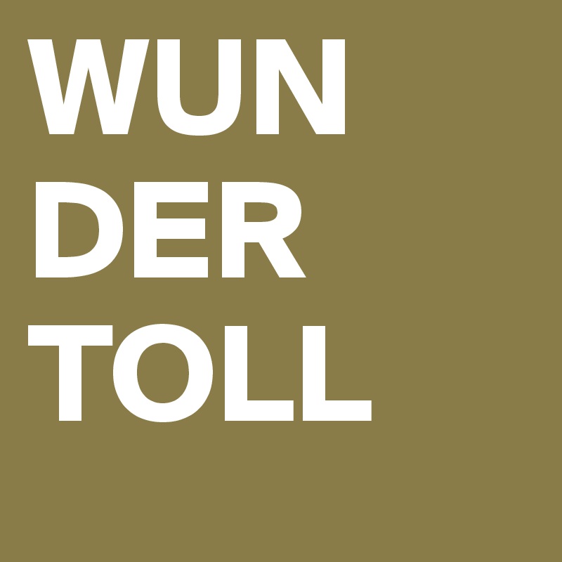 WUN
DER
TOLL