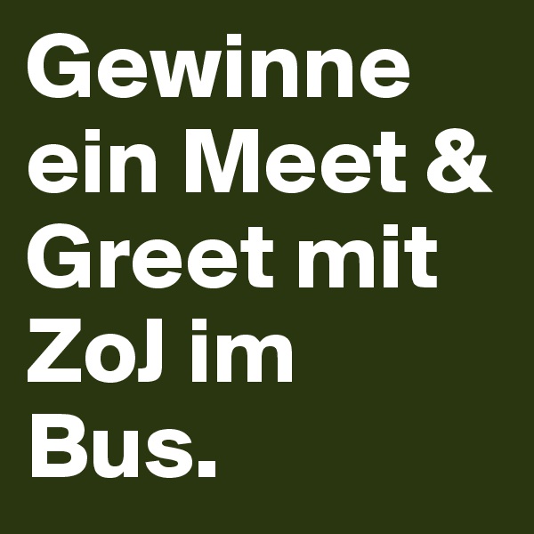 Gewinne ein Meet & Greet mit ZoJ im Bus.