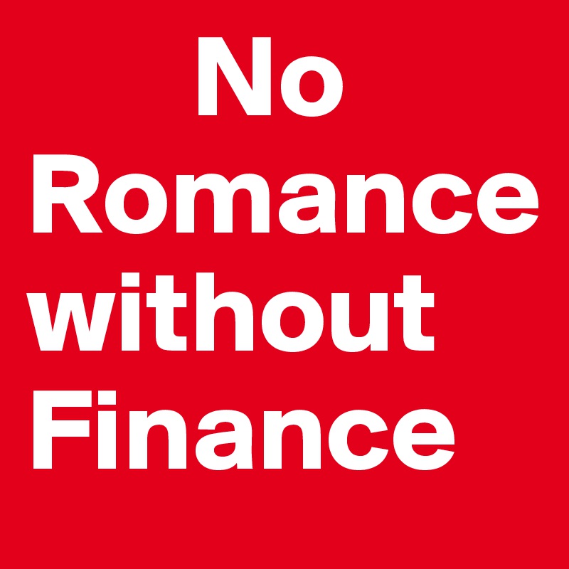        No Romance      without Finance