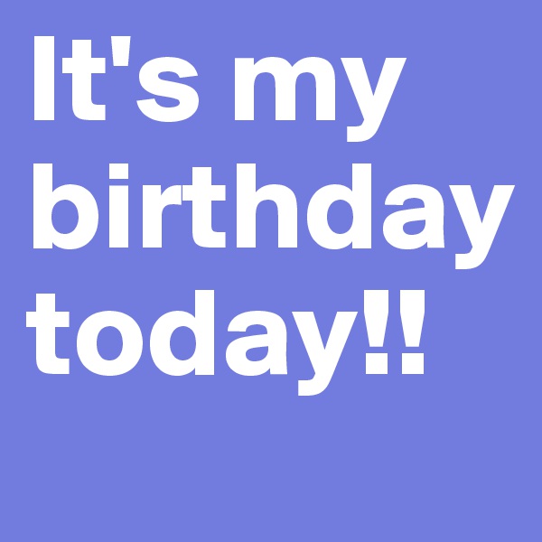 It's my birthday today!!