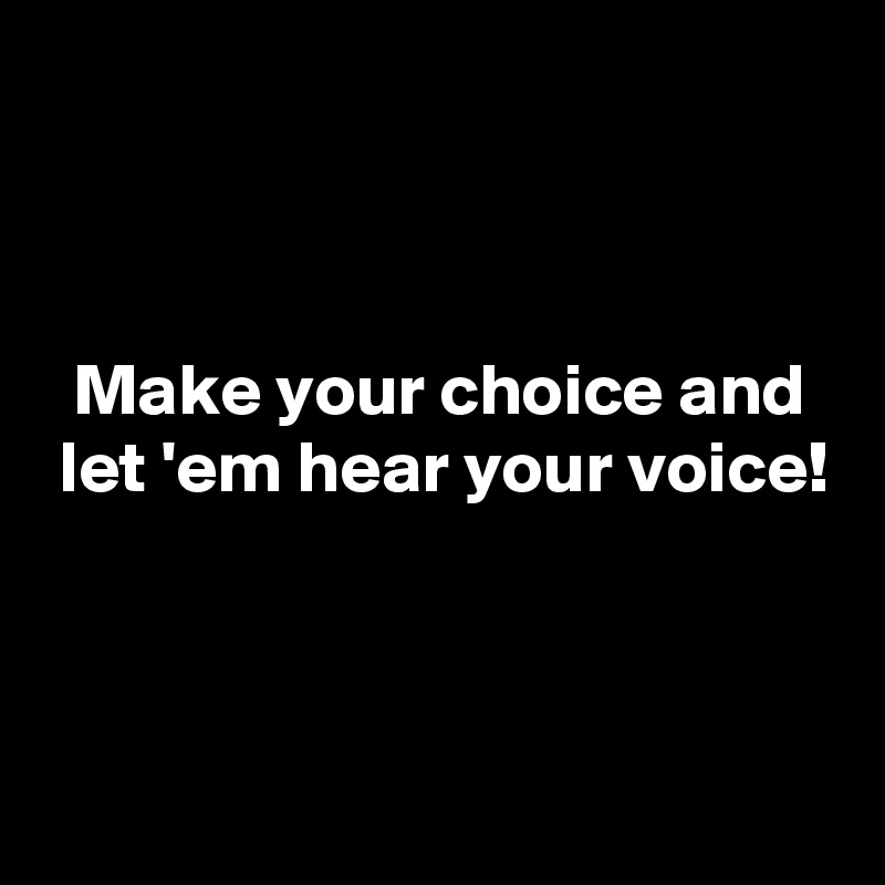 Make your choice and let 'em hear your voice! - Post by eulekauzig on ...