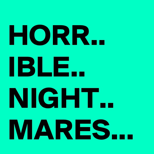 HORR..
IBLE.. NIGHT..
MARES... 