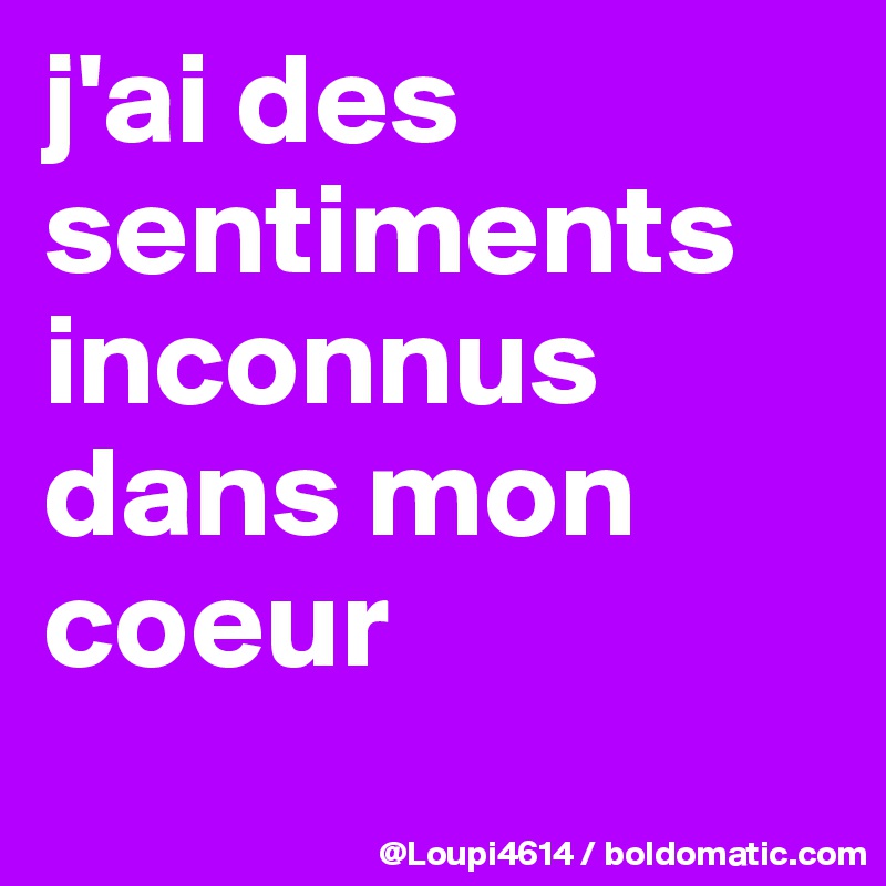j'ai des sentiments inconnus dans mon coeur

