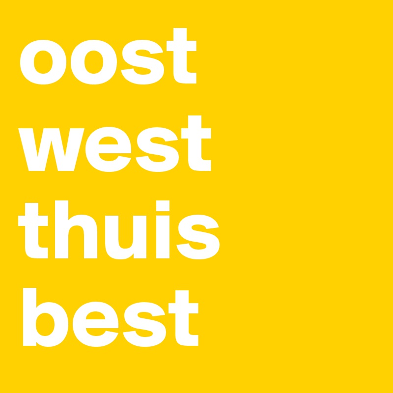 oost
west
thuis
best