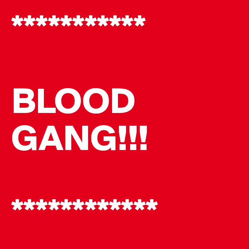 ***********

BLOOD 
GANG!!!

************