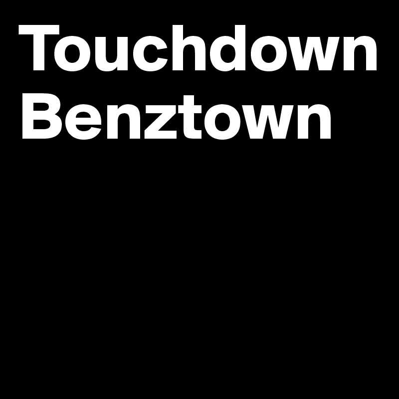 Touchdown Benztown


