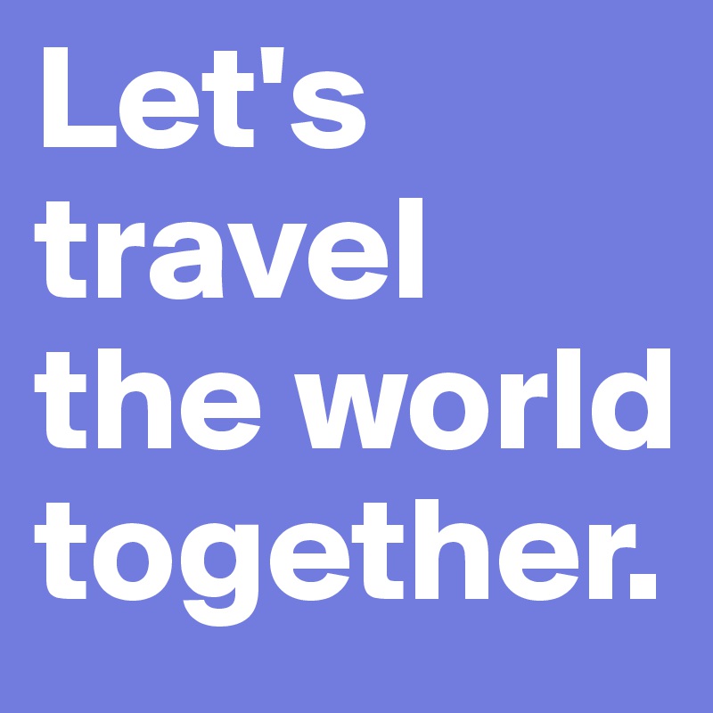 Let's travel the world together.